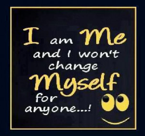 Am Me And I Won’t Change Myself For Anyone! ~ Loneliness Quote