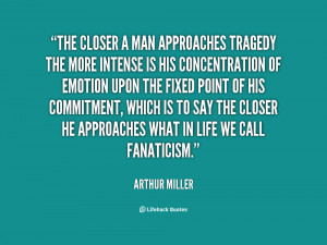quote-Arthur-Miller-the-closer-a-man-approaches-tragedy-the-115826.png