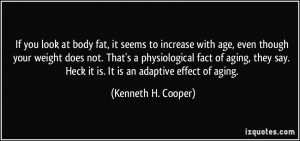 If you look at body fat, it seems to increase with age, even though ...