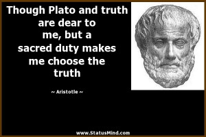 Though Plato and truth are dear to me, but a sacred duty makes me ...