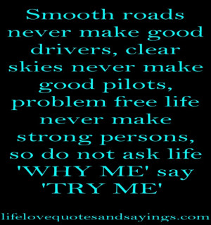 Amazing Quotes About Good Life: Smooth Roads Never Make Good Drivers ...