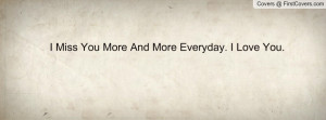 miss you more and more everyday. i love you. , Pictures