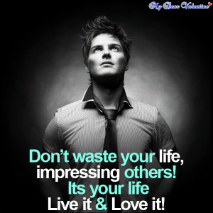 life quotes - Don't waste your life impressing
