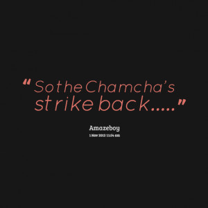 Quotes Picture: so the chamcha's strike back