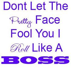 Don't let the pretty face fool you I roll like a boss More