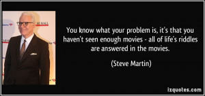 ... enough movies - all of life's riddles are answered in the movies