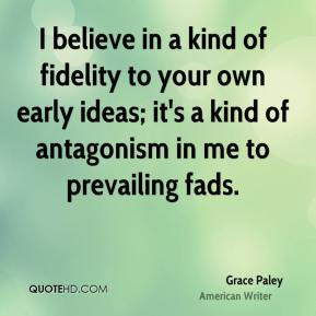 Grace Paley - I believe in a kind of fidelity to your own early ideas ...