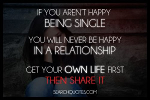 ... Aren't Happy Being Single You Will Never Be Happy In A Relationship