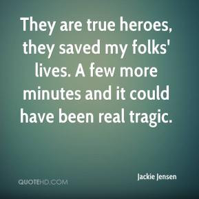 They are true heroes, they saved my folks' lives. A few more minutes ...