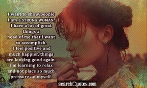 want to show people I am a strong woman. I have a lot of great ...