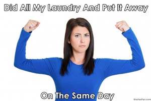 Did all my laundry and put it away on the same day.
