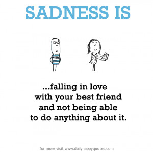 Sadness is, falling in love with your best friend and not being able ...
