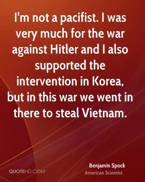 not a pacifist. I was very much for the war against Hitler and I ...