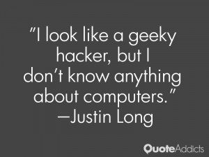 justin long quotes i look like a geeky hacker but i don t know ...