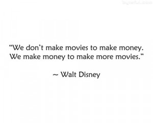 ... ://kootation.com/walt-disney-quote-we-don-t-make-movies-to-money.html