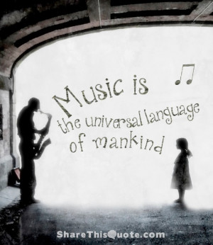 Music is the universal language of mankind. - Henry Wadsworth ...
