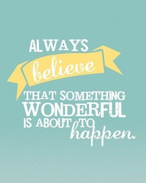 always believe that something wonderful
