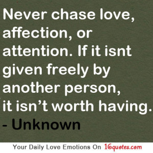 Never Chase Love,affection,or attention ~ Emotion Quote
