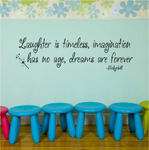 Laughter is timeless, Imagination has no age, Dreams are forever ...