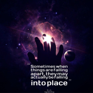 ... when things are falling apart, they may actually be falling into place