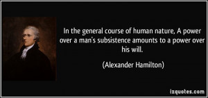 ... subsistence amounts to a power over his will. - Alexander Hamilton
