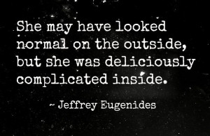 ... , but she was deliciously complicated inside. - Jeffrey Eugenides