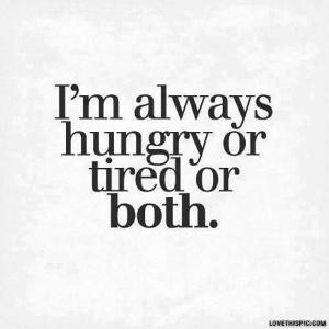 Im always hungry or tired or both funny quotes quote life funny quotes ...