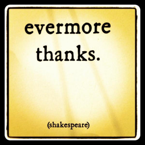 Evermore. Thanks. - Shakespeare