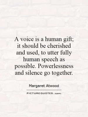 voice is a human gift; it should be cherished and used, to utter ...