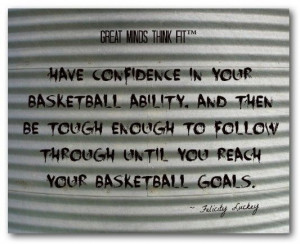 in your basketball ability, and then be tough enough to follow through ...