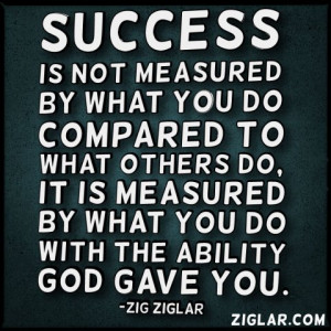 Success is not measured by what you do compared to what others do, it ...