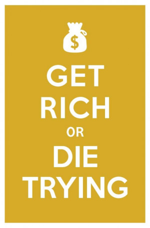 get rich or die trying, want this in my room for inspiration