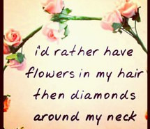 diamonds, down to earth, flower power, flowers in my hair, girl quotes ...