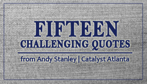 15 Challenging Quotes from Andy Stanley – Catalyst Atlanta