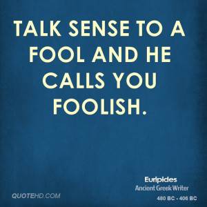 Talk Sense Fool And Calls You Foolish