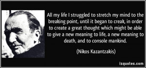 All my life I struggled to stretch my mind to the breaking point ...