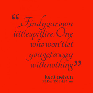 Quotes Picture: find your own little spitfire one who won't let you ...