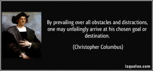 By prevailing over all obstacles and distractions, one may unfailingly ...