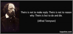 Theirs is not to make reply: Theirs is not to reason why: Theirs is ...