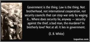 ... ? In brotherly love? Not at all. It lies in government. - E. B. White