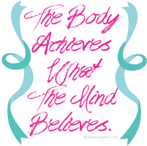 The Body Achieves what the mind believes.