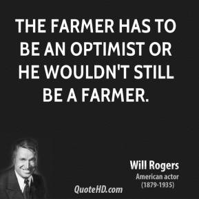 The farmer has to be an optimist or he wouldn 39 t still be a farmer