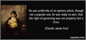 ... right of governing was not property but a trust. - Charles James Fox