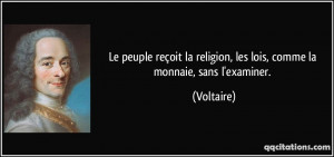 ... la religion, les lois, comme la monnaie, sans l'examiner. - Voltaire