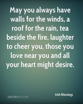 Irish Blessings - May you always have walls for the winds, a roof for ...