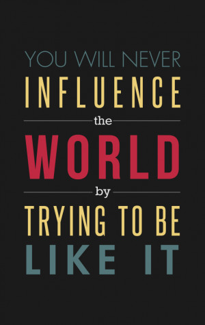 ... never influence the world by trying to be like it. #quote #taolife