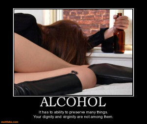 ALCOHOL - It has to ability to preserve many things. Your dignity and ...