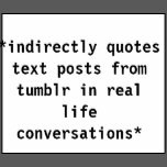 indirectly quotes text posts from tumblr in real