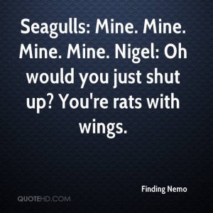 Seagulls: Mine. Mine. Mine. Mine. Nigel: Oh would you just shut up ...