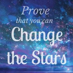 Quote change your stars paraphrased from a knight's tale. More